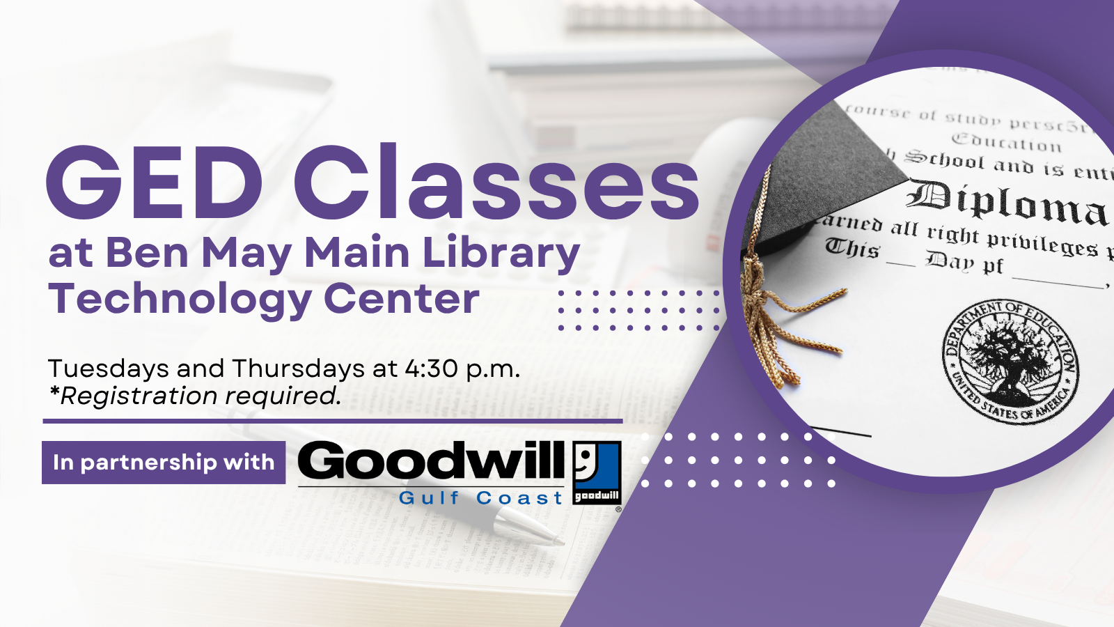 GED Classes offered at Ben May Main Library in the Technology Center on Tuesday and Thursdays at 4 p.m. - Registration is Required. In partnership with Goodwill Gulf Coast